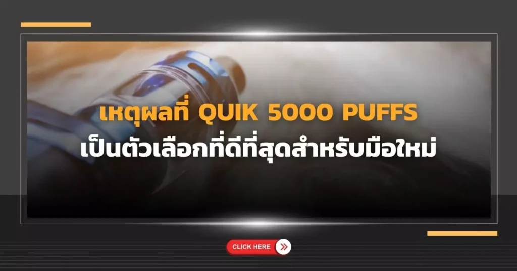 เหตุผลที่ Quik 5000 Puffs เป็นตัวเลือกที่ดีที่สุดสำหรับมือใหม่